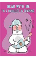 Bear With Me I'm A Ukulelist In Training Ukulele Music Book With Cord Chart, Ukulele Tabs For Kids & Adults