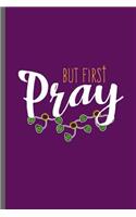 But first Pray: Prayer Christianity Church Faith Preacher God Jesus Believer Christian Religion God Gift (6x9) Lined notebook Journal to write in