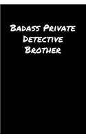 Badass Private Detective Brother: A soft cover blank lined journal to jot down ideas, memories, goals, and anything else that comes to mind.