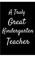 Truly Great Kindergarten Teacher: Appreciation Gift for Teachers Coworkers Colleagues and Friends at Work and Home. 6x9 100 Pages