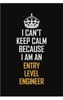 I Can't Keep Calm Because I Am An Entry Level Engineer