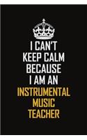 I Can't Keep Calm Because I Am An Instrumental Music Teacher