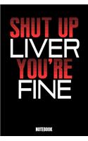 Shut Up Liver You're Fine Notebook
