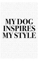 My Dog Inspires My Style: A 6x9 Inch Matte Softcover Diary Notebook with 120 Blank Lined Pages and a Creative Style and Fashion Cover Slogan