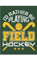 I'd Rather Be Playing Field Hockey: Field Hockey Notebook for Players, Blank Paperback Composition Book to Write In, 150 Pages, College Ruled