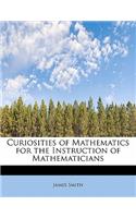 Curiosities of Mathematics for the Instruction of Mathematicians