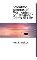 Scientific Aspects of Mormonism; Or, Religion in Terms of Life