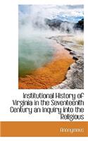 Institutional History of Virginia in the Seventeenth Century an Inquiry Into the Religious