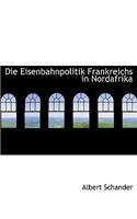 Die Eisenbahnpolitik Frankreichs in Nordafrika