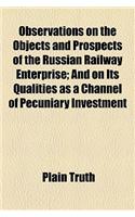 Observations on the Objects and Prospects of the Russian Railway Enterprise; And on Its Qualities as a Channel of Pecuniary Investment: (English)