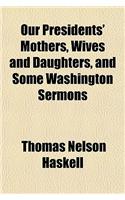 Our Presidents' Mothers, Wives and Daughters, and Some Washington Sermons