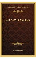 Art As Will And Idea: (English)