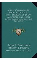 A Brief Catalogue Of Books Illustrated With Engravings By Dr. Alexander Anderson