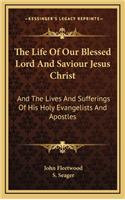 The Life of Our Blessed Lord and Saviour Jesus Christ
