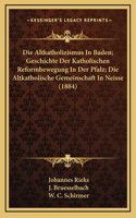 Die Altkatholizismus In Baden; Geschichte Der Katholischen Reformbewegung In Der Pfalz; Die Altkatholische Gemeinschaft In Neisse (1884)