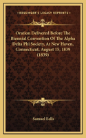 Oration Delivered Before The Biennial Convention Of The Alpha Delta Phi Society, At New Haven, Connecticut, August 15, 1839 (1839)