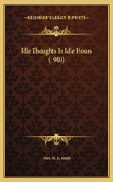 Idle Thoughts In Idle Hours (1903)