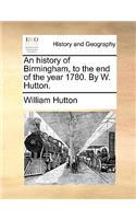 An History of Birmingham, to the End of the Year 1780. by W. Hutton.