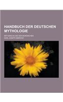 Handbuch Der Deutschen Mythologie; Mit Einschluss Der Nordischen