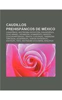 Caudillos Prehispanicos de Mexico: Cuauhtemoc, Moctezuma Xocoyotzin, Cuauhpopoca, Ocho Venado, Cacamatzin, Acamapichtli, Ahuizotl