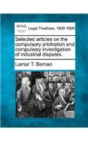 Selected Articles on the Compulsory Arbitration and Compulsory Investigation of Industrial Disputes.