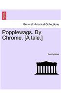 Popplewags. by Chrome. [A Tale.]