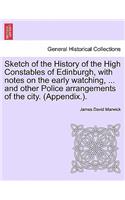 Sketch of the History of the High Constables of Edinburgh, with Notes on the Early Watching, ... and Other Police Arrangements of the City. (Appendix.).