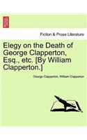Elegy on the Death of George Clapperton, Esq., Etc. [by William Clapperton.]