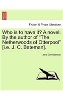 Who Is to Have It? a Novel. by the Author of 