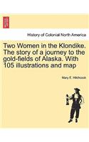 Two Women in the Klondike. The story of a journey to the gold-fields of Alaska. With 105 illustrations and map