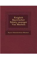 K&#65533;niglich Bayerischer Polizey-anzeiger Von M&#65533;nchen