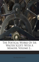 The Poetical Works of Sir Walter Scott: With a Memoir, Volume 2...