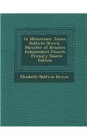 In Memoriam: James Baldwin Brown, Minister of Brixton Independent Church: James Baldwin Brown, Minister of Brixton Independent Church