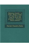 Mahatma Gandhi - A Study. Being a Study of What He Is and What He Loves and Preaches