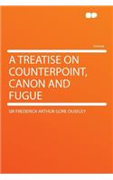 A Treatise on Counterpoint, Canon and Fugue
