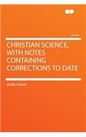 Christian Science, with Notes Containing Corrections to Date