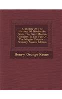 A Sketch of the History of Hindustan from the First Muslim Conquest to the Fall of the Mughol Empire - Primary Source Edition