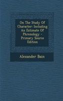 On the Study of Character: Including an Estimate of Phrenology: Including an Estimate of Phrenology