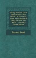Daring Deeds of Great Mountaineers: True Stories of Adventure, Pluck and Resource in Many Parts of the World...