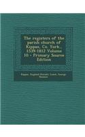 The Registers of the Parish Church of Kippax, Co. York., 1539-1812 Volume 10 - Primary Source Edition