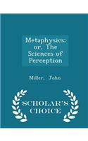 Metaphysics; Or, the Sciences of Perception - Scholar's Choice Edition