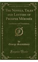 The Novels, Tales and Letters of Prosper Mérimée, Vol. 1 of 8: Last Stories and Translations (Classic Reprint)