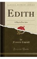 Edith: A Play in Five Acts (Classic Reprint)