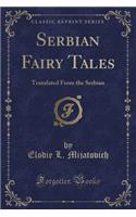 Serbian Fairy Tales: Translated from the Serbian (Classic Reprint)