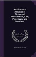 Architectural Remains of Richmond, Twickenham, Kew, Petersham, and Mortlake;