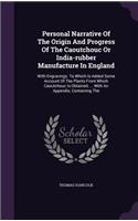 Personal Narrative of the Origin and Progress of the Caoutchouc or India-Rubber Manufacture in England