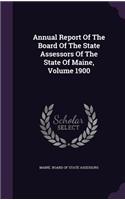Annual Report of the Board of the State Assessors of the State of Maine, Volume 1900