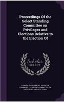 Proceedings of the Select Standing Committee on Privileges and Elections Relative to the Election of