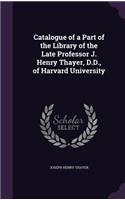 Catalogue of a Part of the Library of the Late Professor J. Henry Thayer, D.D., of Harvard University