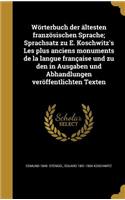 Worterbuch Der Altesten Franzosischen Sprache; Sprachsatz Zu E. Koschwitz's Les Plus Anciens Monuments de La Langue Francaise Und Zu Den in Ausgaben Und Abhandlungen Veroffentlichten Texten